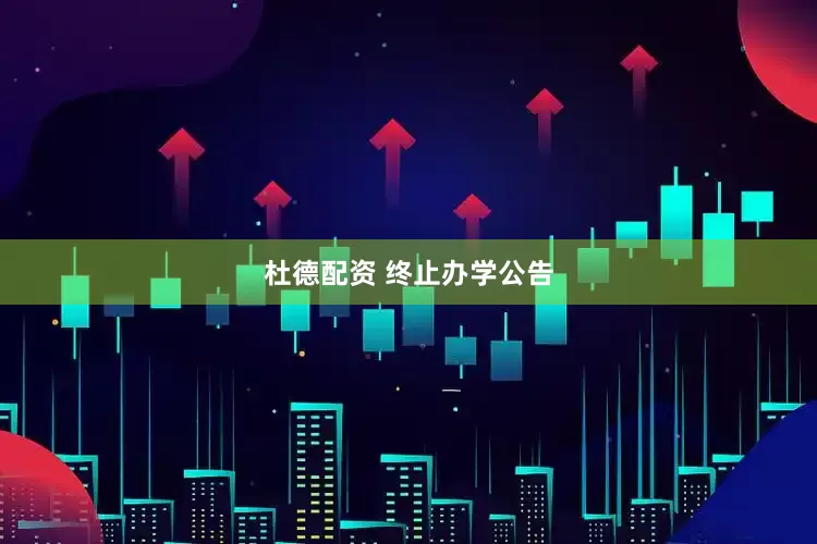 杜德配资 终止办学公告